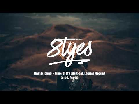 8tyes | Kam Michael - Time Of My Life (Feat. Laquan Green) (prod. Feelo)