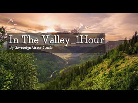 In the Valley - Sovereign Grace Music - 1 Hour