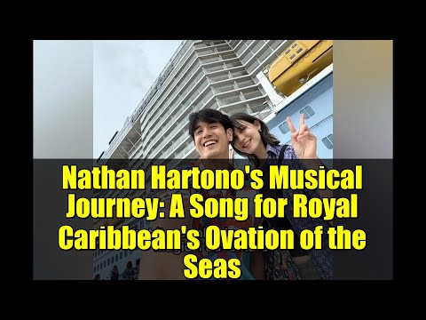 Thumbnail for Nathan Hartono's Musical Journey: A Song for Royal Caribbean's Ovation of the Seas