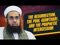 Signs of the Last Day Series: The Resurrection, the Pool Kawthar, and the Prophetic Intercession