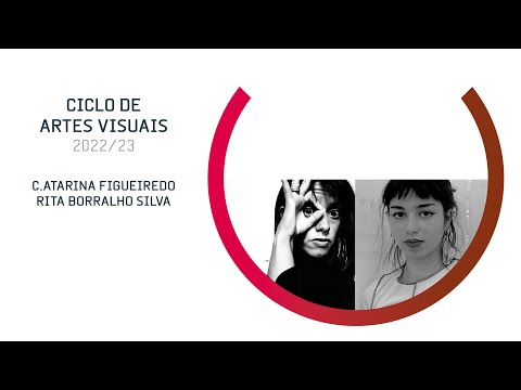 Ciclo de Artes Visuais - C.atarina Figueiredo e Rita Borralho Silva