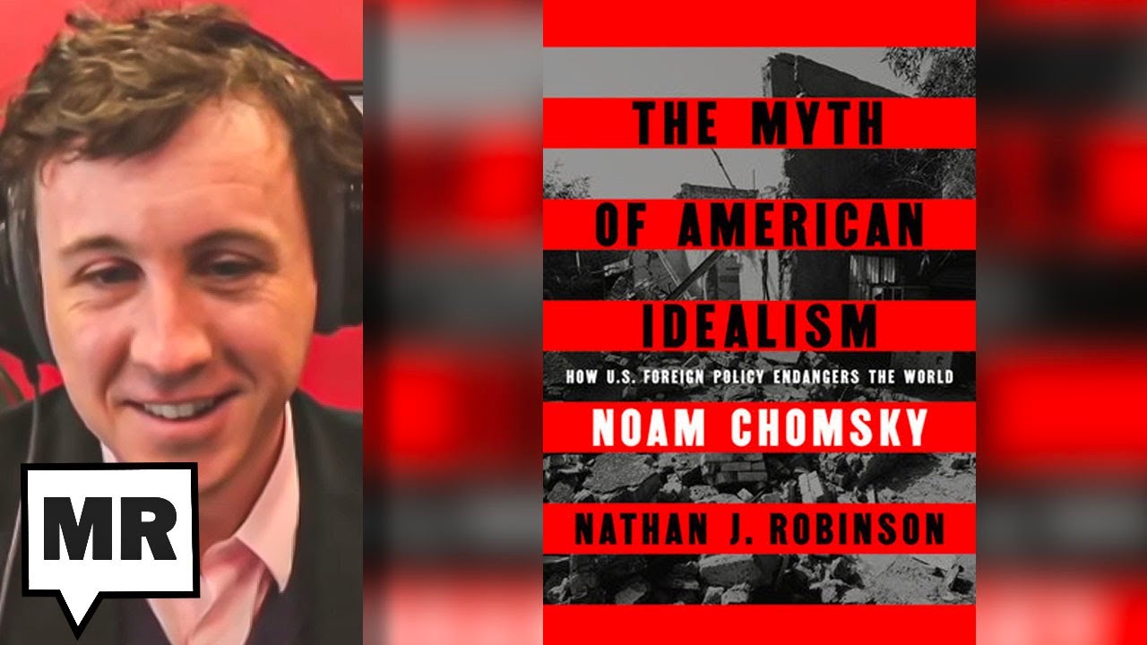 Chomsky on the Myth of American Idealism, with Nathan Robinson