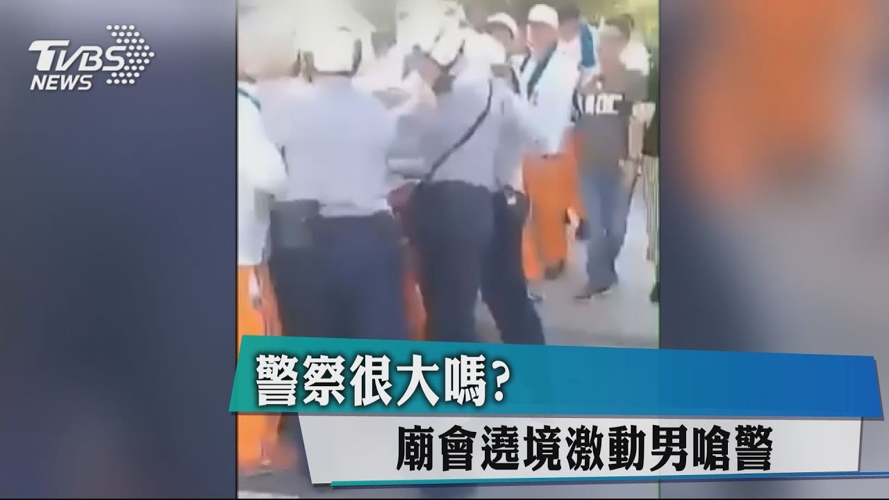 警察很大嗎? 廟會遶境激動男嗆警