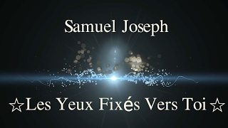 ☆Les yeux fixés vers toi☆ de Samuel Joseph