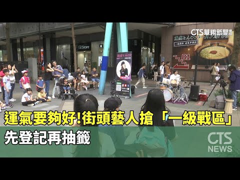 運氣要夠好！街頭藝人搶「一級戰區」　先登記再抽籤