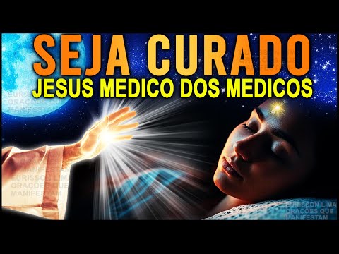QUALQUER DOENÇA SERÁ CURADA, JESUS MÉDICO DOS MEDICOS TE CURANDO DORMINDO, orações ouvir dormindo