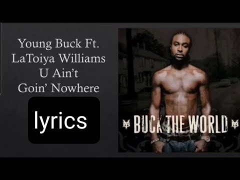 Young Buck u ain't goin' nowhere lyrics Ft. LaToiya Williams