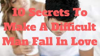 10 Secrets To Make A Difficult Man Fall In Love