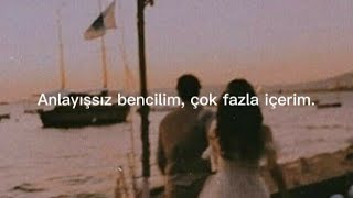 anlayışsız bencilim, çok fazla içerim.
