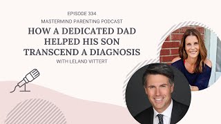 How a Dedicated Dad Helped His Son Transcend A Diagnosis (with Leland Vittert) | 334