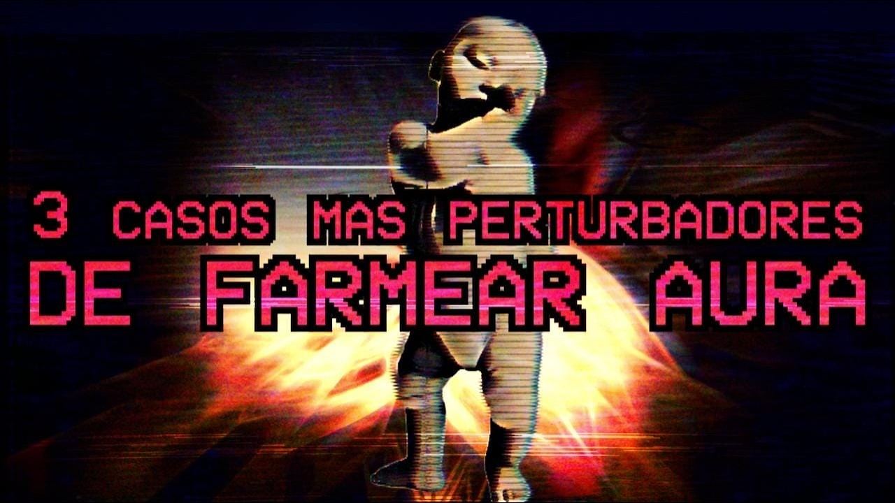 Los 3 casos más perturbadores de FARMEAR AURA