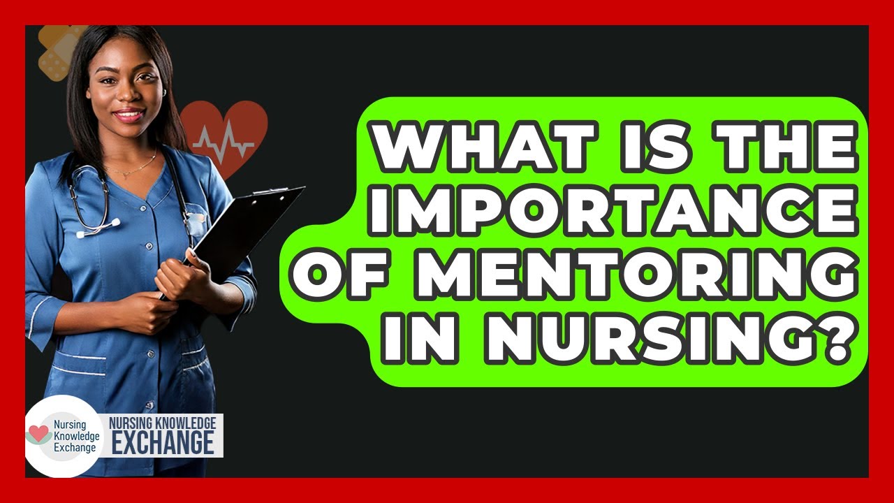 What Is The Importance Of Mentoring In Nursing? - Nursing Knowledge Exchange