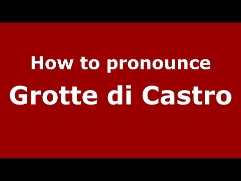 How to pronounce Grotte di Castro (Italian/Italy) - PronounceNames.com
