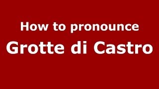How to pronounce Grotte Di Castro