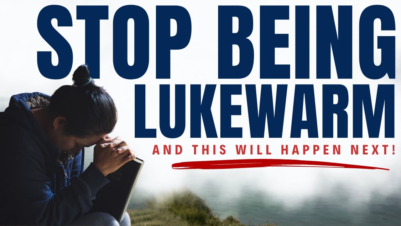 How To Stop Being Lukewarm: God Reveals 5 Signs (Christian Motivation And Morning Prayer)