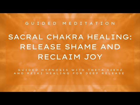 Guided Sacral Chakra Meditation: Release Shame and Reclaim Joy