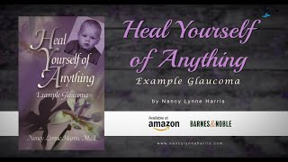 Heal Yourself of Anything: Example Glaucoma by Nancy Lynne Harris