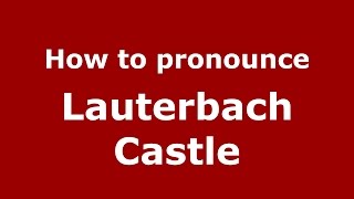 How to pronounce Lauterbach Castle