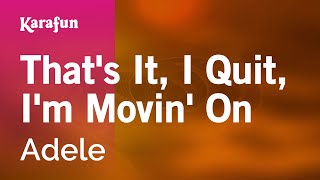 That&#39;s It, I Quit, I&#39;m Movin&#39; On - Adele | Karaoke Version | KaraFun