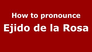 How to pronounce Ejido De La Rosa
