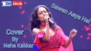 Sawan Aaya Hai  Cover By Neha Kakkar  Neha Kakkar