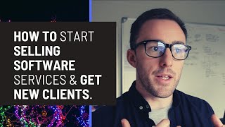 How To Start Selling Software Services & Get New Clients