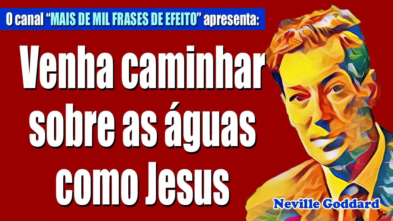 Neville Goddard - Venha caminhar sobre as águas como Jesus