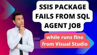 93 SSIS package run fine from visual studio but fails from SQL agent job