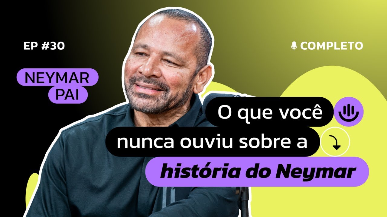 #30 | Neymar pai: o que você nunca ouviu sobre a história do Neymar!