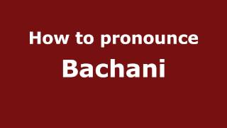 How to pronounce Bachani