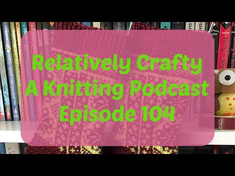 Relatively Crafty A Knitting Podcast 104