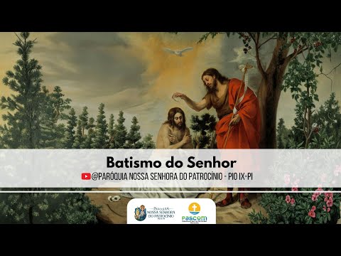 Batismo do Senhor // Paróquia Nossa Senhora do Patrocínio - Pio IX, PI