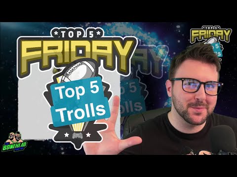 Top 5 Trolls - Top 5 Friday (Bonehead Podcast)