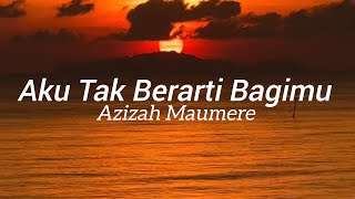Download lagu Azizah Maumere - Aku Tak Berarti Bagimu [Lirik Lagu] mp3