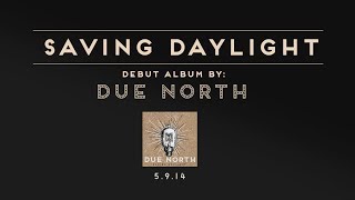 Due North - Saving Daylight - 5.9.14
