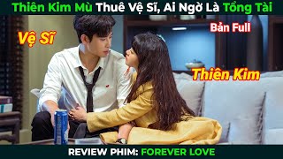 [Review Phim] Thiên Kim Mù Thuê Vệ Sĩ, Ai Ngờ Là Tổng Tài | Tóm Tắt Phim Ngôn Tình Hay