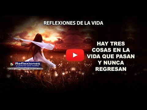 Hay tres cosas en la vida que pasan y nunca regresan - Reflexiones de la vida