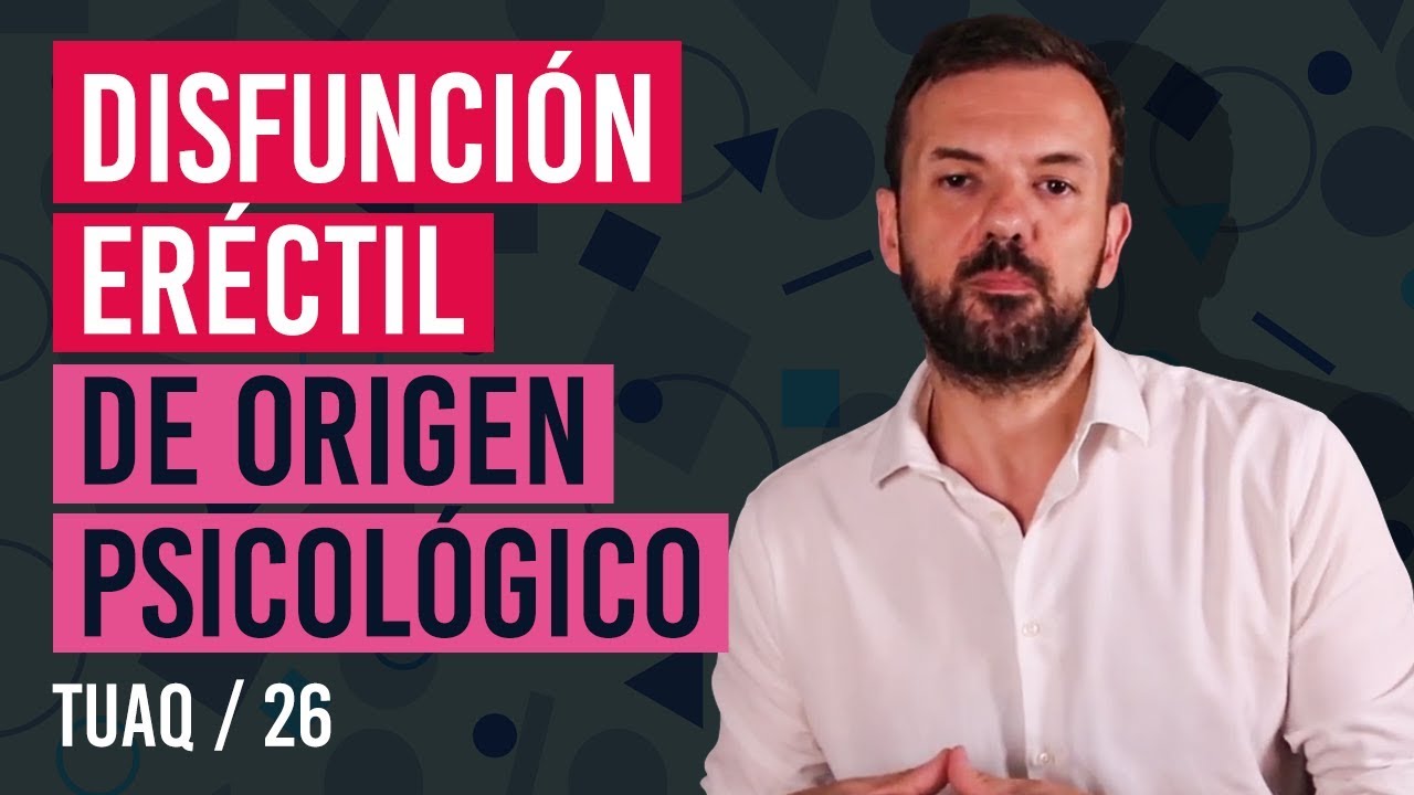 Video - ¿Qué es la disfunción eréctil psicológica?