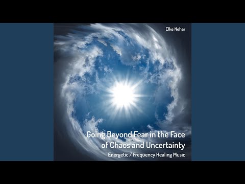 Going Beyond Fear in the Face of Chaos and Uncertainty Energetic / Frequency Healing Music