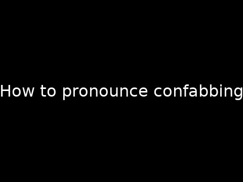 How to pronounce confabbing