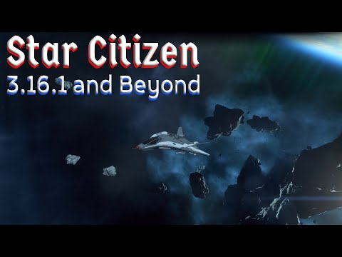 Star Citizen - 3.16.1 and Beyond