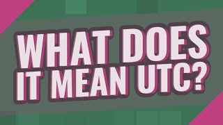 What does it mean UTC