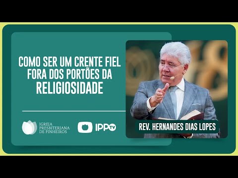 COMO SER UM CRENTE FIEL? | Rev. Hernandes Dias Lopes | IPP