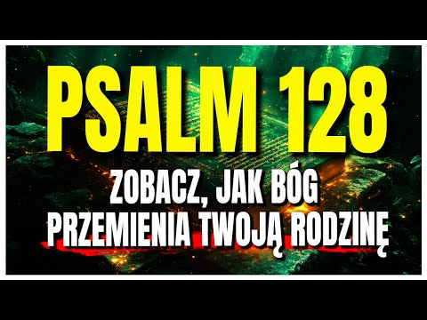 PSALM 128: Odmów to raz, a zobaczysz, jak Bóg zaczyna zmieniać Twoją rodzinę na lepsze