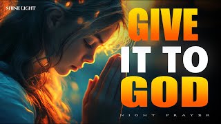 Give It to God and Go to Sleep | A Night Prayer of Full Surrender | Bedtime Prayer