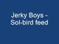 Jerky Boys  bird feed