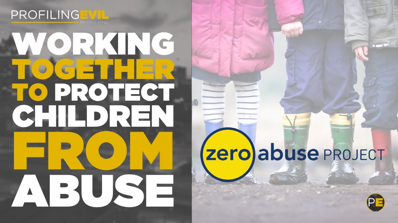 Working Together to Protect Children from Abuse with Zero Abuse Project | Profiling Evil