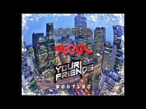 Loopers - Seoul (Your Friends Bootleg)