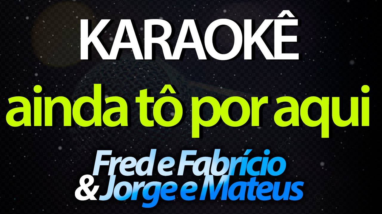 ⭐ Ainda Tô Por Aqui (Sou Amor Pra Toda Hora) - Fred e Fabrício & Jorge e Mateus (Karaokê Version) (Cover) (Letra)