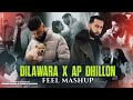 Dilawara X Ap Dhillon Feel Mashup The PropheC Gurinder Gill Sunny Hassan Latest Mashup 2023